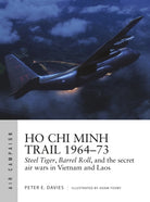 Ho Chi Minh Trail 1964–73 : Steel Tiger, Barrel Roll, and the secret air wars in Vietnam and Laos - 9781472842534