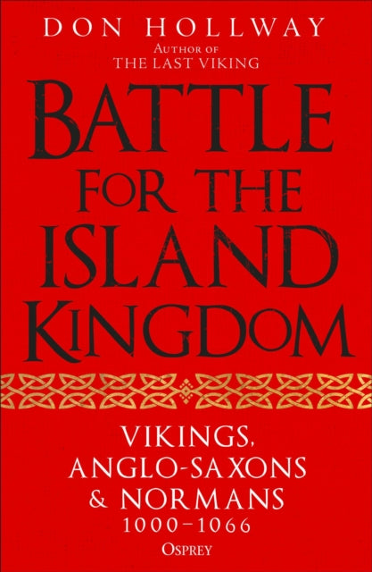 Battle for the Island Kingdom : Vikings, Anglo-Saxons & Normans, 1000-1066 - 9781472858924
