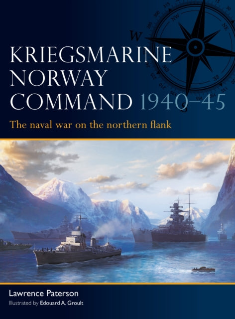 Kriegsmarine Norway Command 1940–45 : The naval war on the northern flank