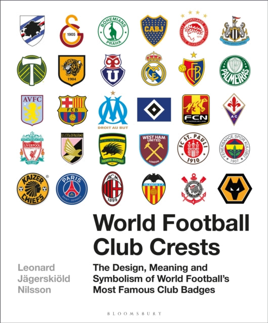 World Football Club Crests : The Design, Meaning and Symbolism of World Football's Most Famous Club Badges - 9781472954251