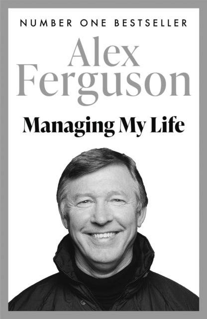 Managing My Life: My  Autobiography : The first book by the legendary Manchester United manager - 9781473657618