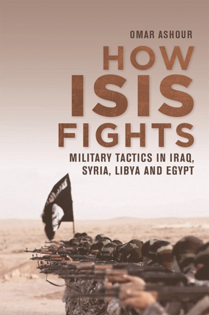 How ISIS Fights : Military Tactics in Iraq, Syria, Libya and Egypt - 9781474438223