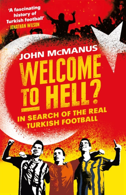 Welcome to Hell? : In Search of the Real Turkish Football - 9781474604772