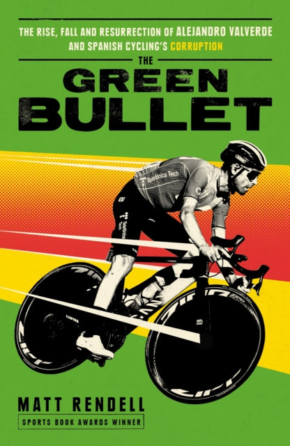The Green Bullet : The rise, fall and resurrection of Alejandro Valverde and Spanish cycling’s corruption - 9781474609753