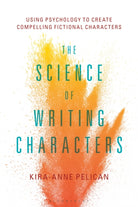 The Science of Writing Characters : Using Psychology to Create Compelling Fictional Characters - 9781501357244