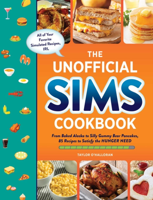 The Unofficial Sims Cookbook : From Baked Alaska to Silly Gummy Bear Pancakes, 85+ Recipes to Satisfy the Hunger Need - 9781507219454