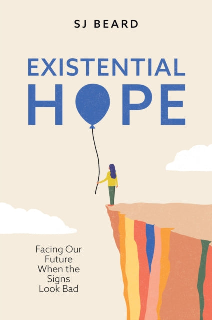 Existential Hope : Facing Our Future When the Signs Look Bad - 9781509563043