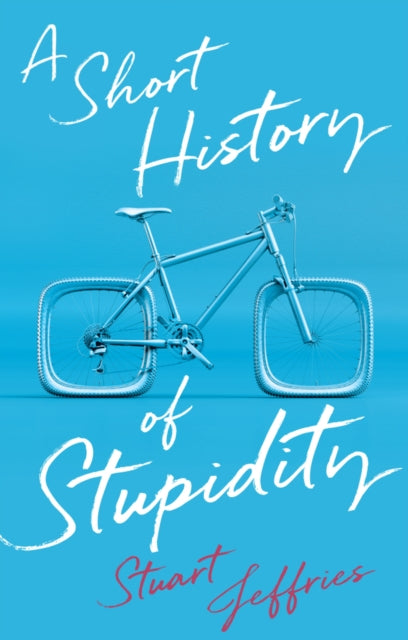 A Short History of Stupidity - 9781509563494