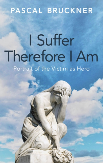 I Suffer Therefore I Am : Portrait of the Victim as Hero - 9781509567164