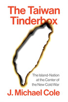 The Taiwan Tinderbox : The Island-Nation at the Center of the New Cold War