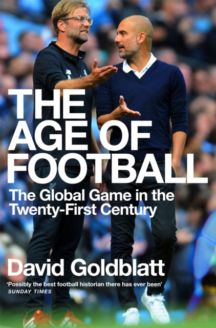 The Age of Football : The Global Game in the Twenty-first Century - 9781509854271