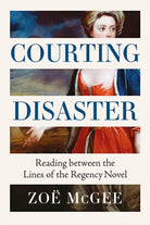 Courting Disaster : Reading Between the Lines of the Regency Novel - 9781526188854