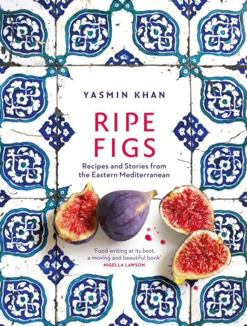 Ripe Figs : Recipes and Stories from the Eastern Mediterranean - 9781526609724