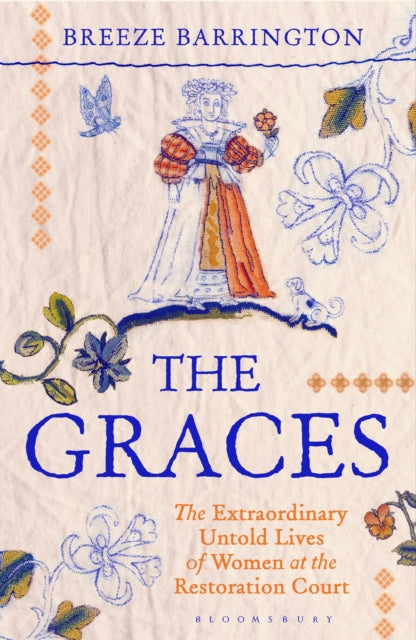 The Graces : The Extraordinary Untold Lives of Women at the Restoration Court - 9781526663788