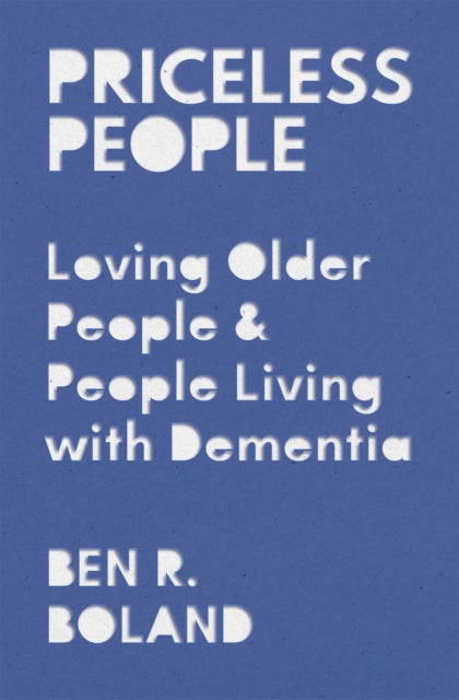 Priceless People : Loving Older People and People Living with Dementia - 9781527112681