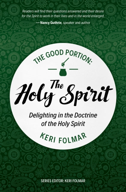 The Good Portion – the Holy Spirit : Delighting in the Doctrine of the Holy Spirit - 9781527113022