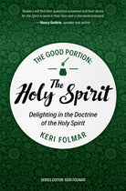 The Good Portion – the Holy Spirit : Delighting in the Doctrine of the Holy Spirit - 9781527113022