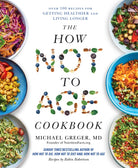 The How Not to Age Cookbook : Over 100 Recipes for Getting Healthier and Living Longer - 9781529057393