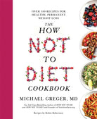 The How Not to Diet Cookbook : Over 100 Recipes for Healthy, Permanent Weight Loss - 9781529059243