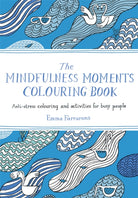 The Mindfulness Moments Colouring Book : Anti-stress Colouring and Activities for Busy People - 9781529064223