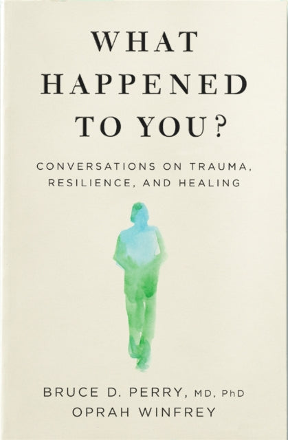 What Happened to You? : Conversations on Trauma, Resilience, and Healing - 9781529068504