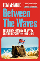 Between the Waves : The Hidden History of a Very British Revolution 1945-2016 - 9781529083095