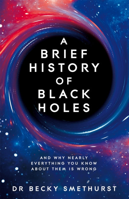 A Brief History of Black Holes : And why nearly everything you know about them is wrong - 9781529086706