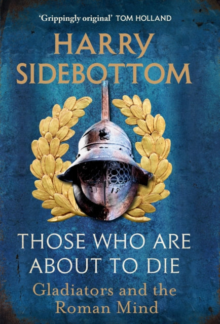 Those Who Are About To Die : Gladiators and the Roman Mind - 9781529154009