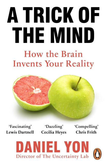 A Trick Of The Mind : How the Brain Invents Your Reality