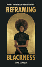 Reframing Blackness : What’s Black about “History of Art”? - 9781529186406