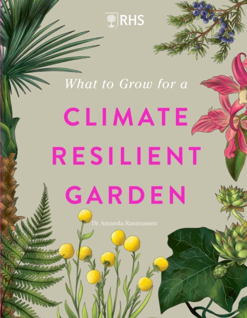 RHS What to Grow for a Climate Resilient Garden : Practical advice for gardeners on plants that can cope in all climates - 9781529438123