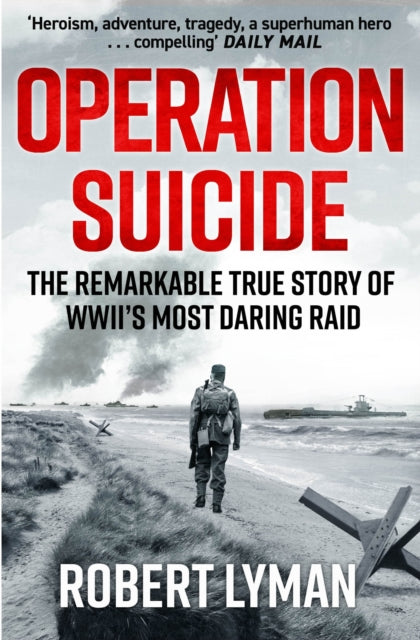 Operation Suicide : The Remarkable True Story of WWII’s Most Daring Raid - 9781529440065