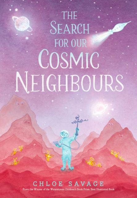 The Search for Our Cosmic Neighbours : Award-winning picture book adventures where science meets myth and magic, making STEM accessible to children - 9781529517682