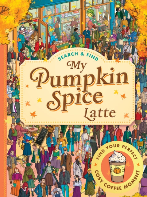 Search and Find: My Pumpkin Spice Latte : The perfect autumn activity book for teens, adults and coffee lovers – features cosy searches, mindful moments and seasonal lattes!