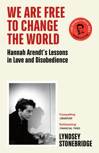 We Are Free to Change the World : Hannah Arendt’s Lessons in Love and Disobedience - 9781529933406