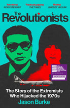 The Revolutionists : The Story of the Extremists Who Hijacked the 1970s