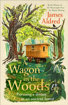 A Wagon in the Woods : Pursuing a dream in an ancient forest
