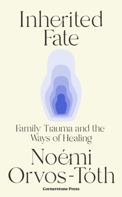 Inherited Fate : Family trauma and the ways of healing - 9781529941319