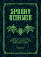 Spooky Science : Dissecting the Mysteries of Ghosts, Cryptids, Aliens, and Other Oddities