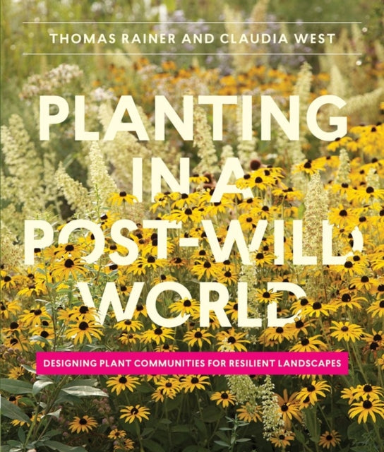 Planting in a Post-Wild World : Designing Plant Communities for Resilient Landscapes - 9781604695533