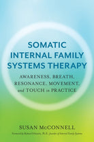 Somatic Internal Family Systems Therapy : Awareness, Breath, Resonance, Movement, and Touch in Practice