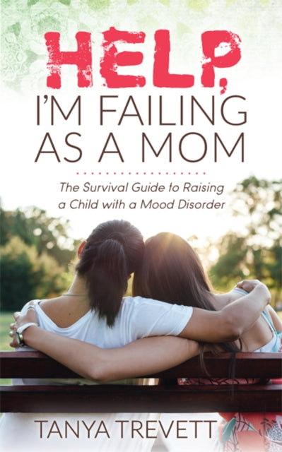 Help, I'm Failing as a Mom : The Survival Guide to Raising a Child with a Mood Disorder - 9781631950391