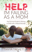 Help, I'm Failing as a Mom : The Survival Guide to Raising a Child with a Mood Disorder - 9781631950391