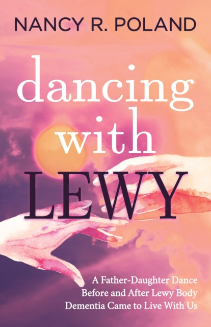 Dancing with Lewy : A Father - Daughter Dance, before and after Lewy Body Dementia Came to Live with Us - 9781631951275