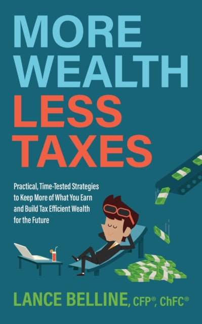 More Wealth, Less Taxes : Practical, Time-Tested Strategies toKeepMore of What Your Earn and Build Tax Efficient Wealth for the Future - 9781631958526