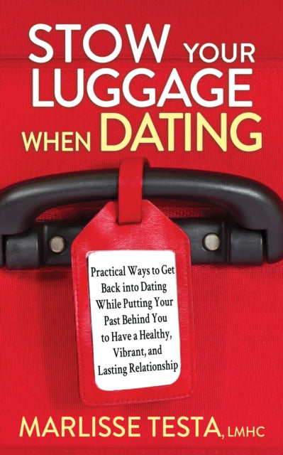 Stow YourLuggage When Dating : Practical Ways to Get Back into Dating While Putting Your Past Behind You to Have a Healthy, Vibrant, and Lasting Relationship - 9781631959011