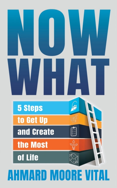 Now What : 5 Steps to Get Up and Create the Most of Life - 9781631959219
