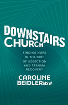 Downstairs Church : Finding Hope in the Grit of Addiction and Trauma Recovery - 9781631959783