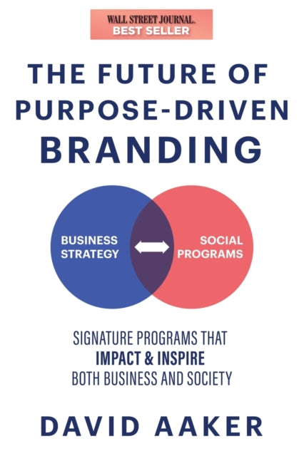 The Future of Purpose-Driven Branding : Signature Programs that Impact Society, Inspire, and Enhance a Business - 9781631959882