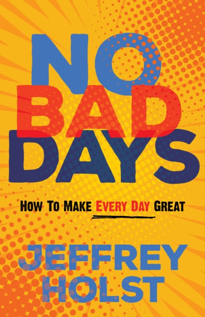 No Bad Days : How to Make Every Day Great - 9781636980003